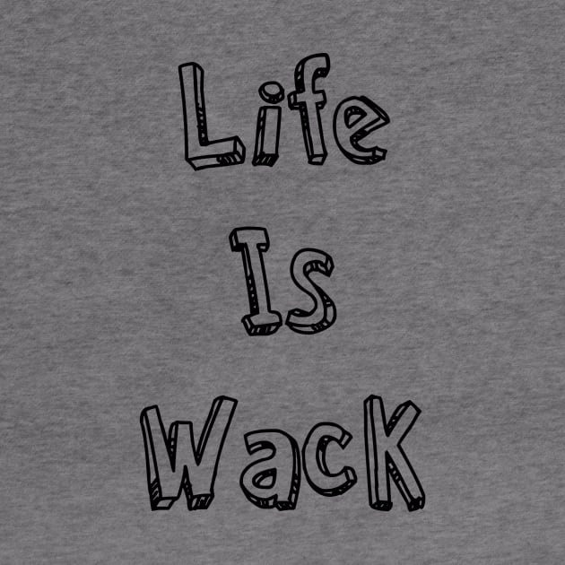 Life Is Wack by AlexisBrown1996